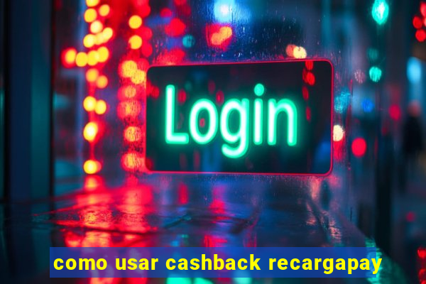 como usar cashback recargapay