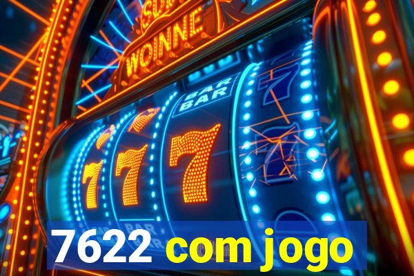 7622 com jogo