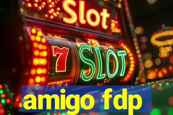 amigo fdp