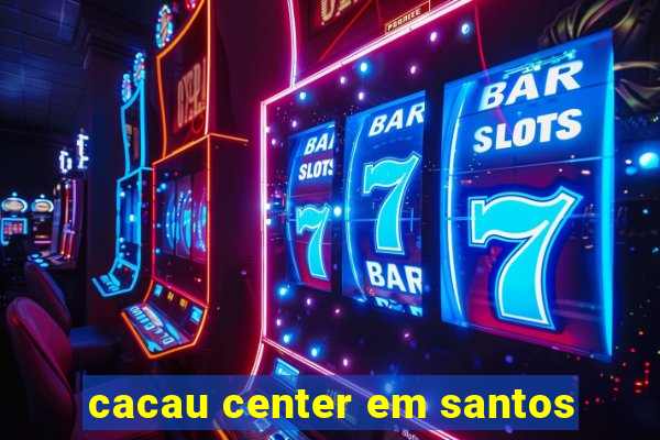 cacau center em santos