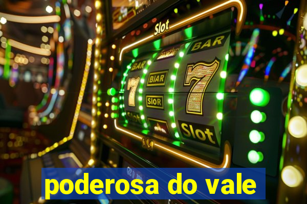 poderosa do vale