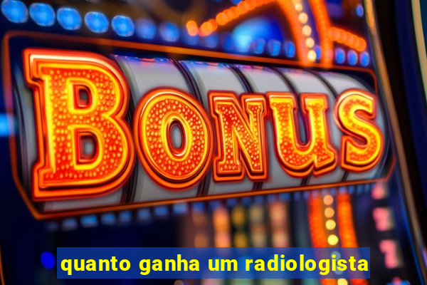 quanto ganha um radiologista