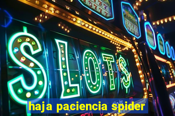 haja paciencia spider