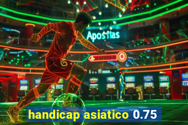 handicap asiatico 0.75