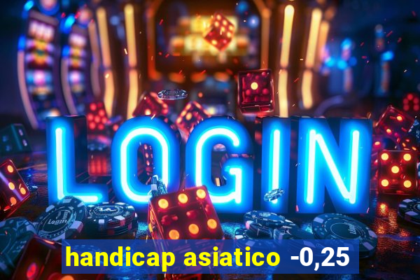 handicap asiatico -0,25