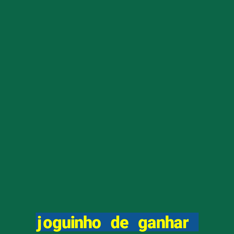 joguinho de ganhar dinheiro grátis