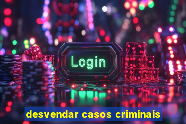 desvendar casos criminais