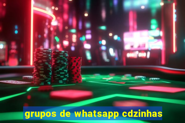 grupos de whatsapp cdzinhas