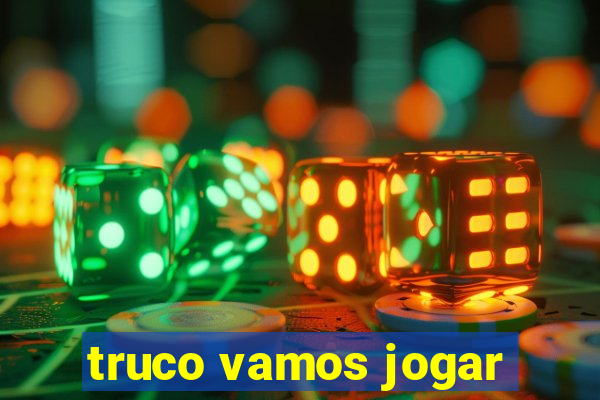 truco vamos jogar