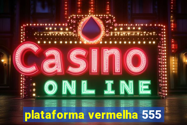 plataforma vermelha 555