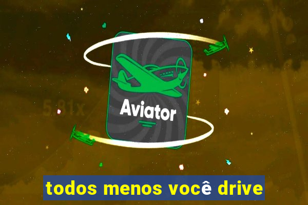 todos menos você drive