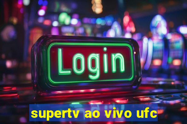 supertv ao vivo ufc