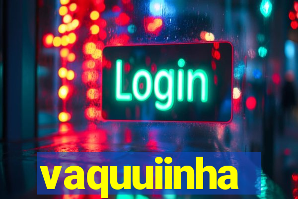 vaquuiinha