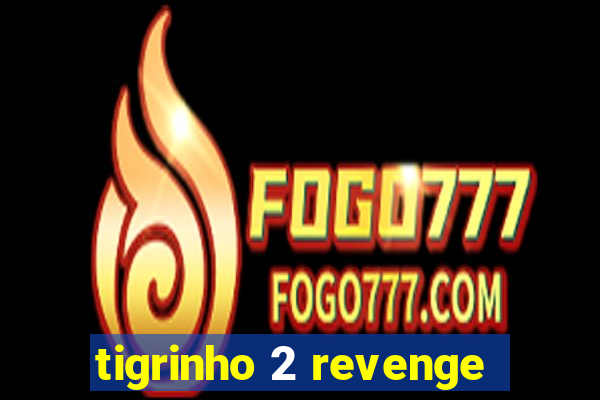 tigrinho 2 revenge