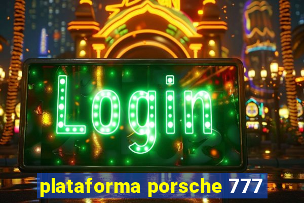 plataforma porsche 777