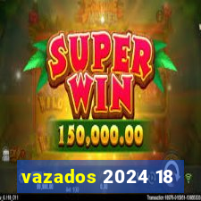 vazados 2024 18