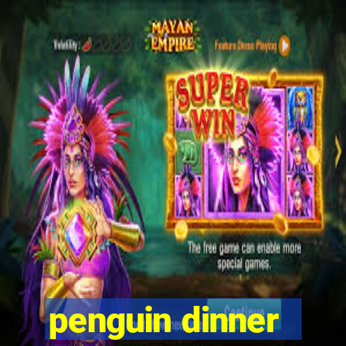 penguin dinner