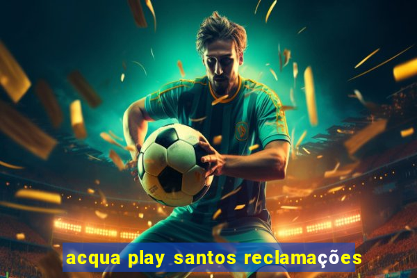 acqua play santos reclamações