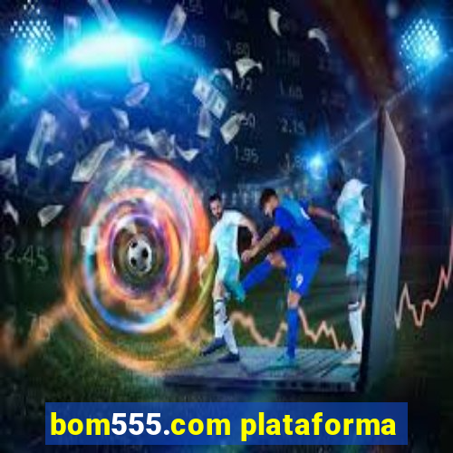 bom555.com plataforma