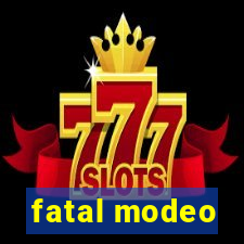 fatal modeo