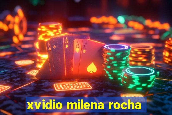 xvidio milena rocha