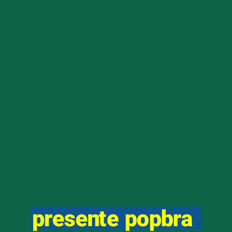 presente popbra