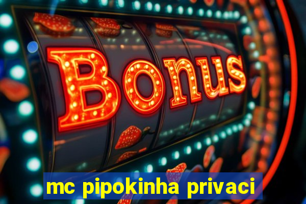 mc pipokinha privaci