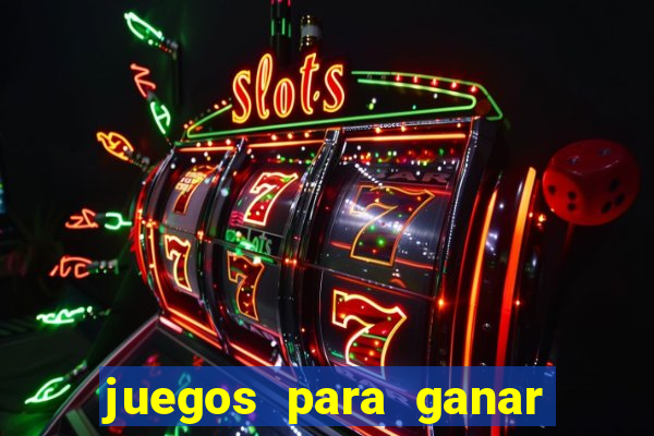 juegos para ganar dinero de verdad gratis