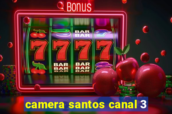 camera santos canal 3