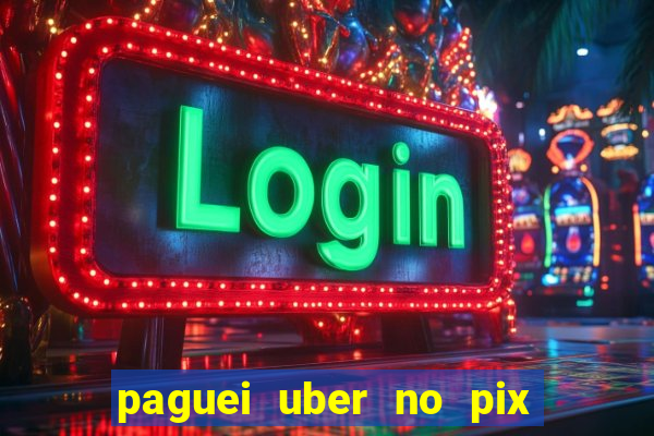 paguei uber no pix e nao achou motorista