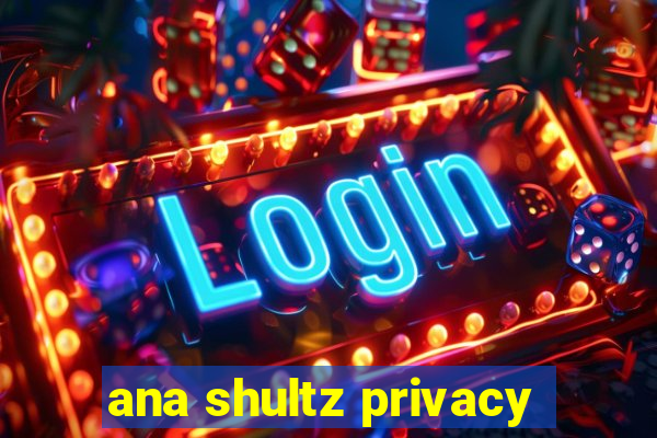 ana shultz privacy