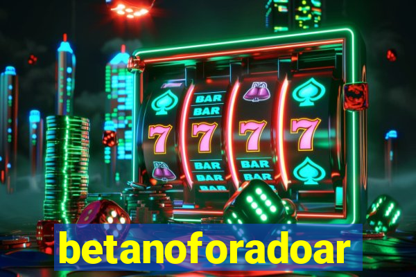 betanoforadoar