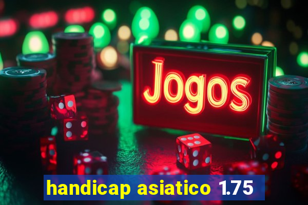 handicap asiatico 1.75