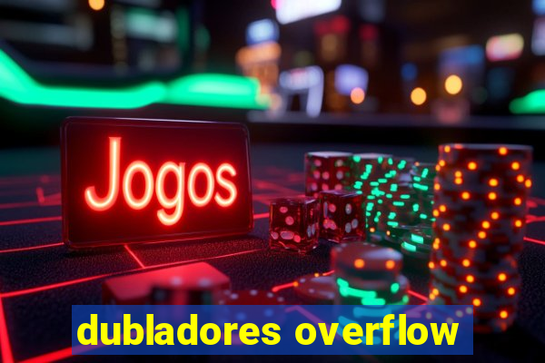 dubladores overflow