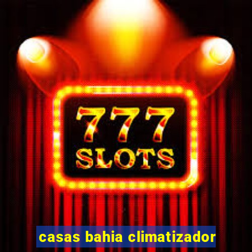 casas bahia climatizador