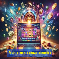 fruit crush ganhar dinheiro