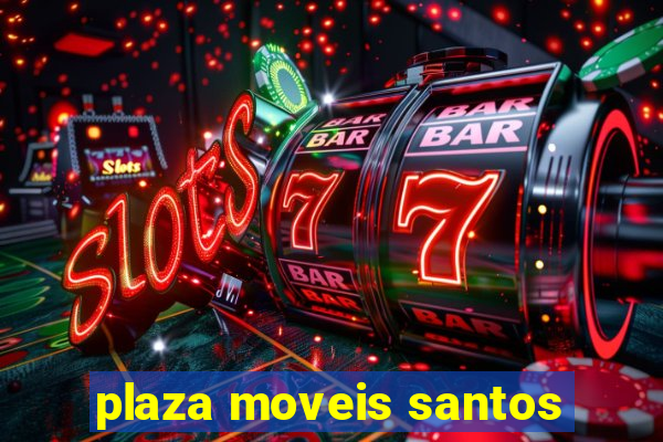 plaza moveis santos