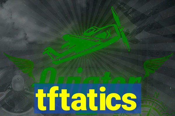 tftatics